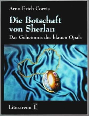 Image du vendeur pour Die Botschaft von Sherlan : mrchenhafter Schicksalsroman in drei Teilen. Teil 1. Das Geheimnis des blauen Opals. Arno Erich Corvis. mis en vente par Ralf Bnschen