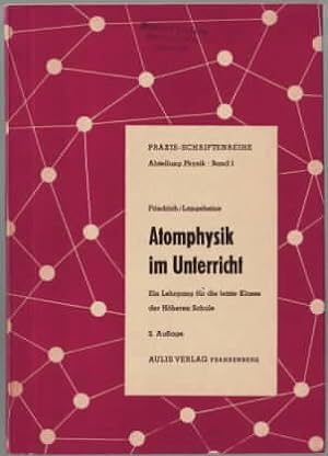 Atomphysik im Unterricht : (Ein Lehrgang für die letzte Klasse der höheren Schule) Artur Friedric...