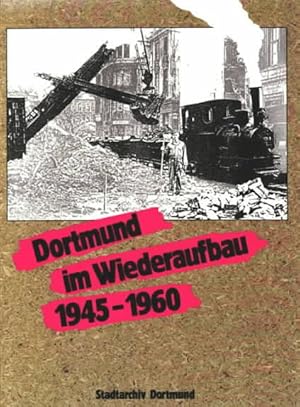 Dortmund im Wiederaufbau 1945 - 1960 : eine Dokumentation des Stadtarchivs Dortmund. Gesamtkonzep...