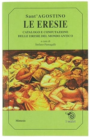 LE ERESIE. Catalogo e confutazione delle eresie del mondo antico.: