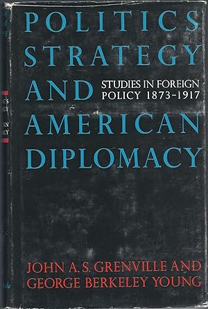 Politics, Strategy and American Diplomacy Studies in Foreign Policy 1873-1917