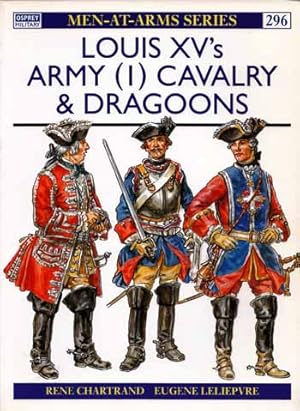 Louis XV's Army [1] Cavalry & Dragoons [Men-at-Arms Series 296]