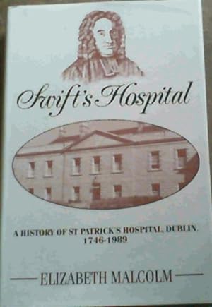Swift's Hospital : A History of St Patrick's Hospital, Dublin, 1746 - 1989