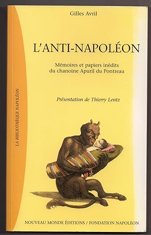 L'Anti-Napoléon : Ecrits inédits et papiers de Noël-Antoine Apuril du Pontreau chanoine de la Con...