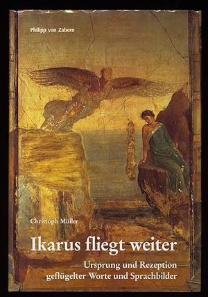 Ikarus fliegt weiter : Ursprung und Rezeption geflügelter Worte und Sprachbilder.