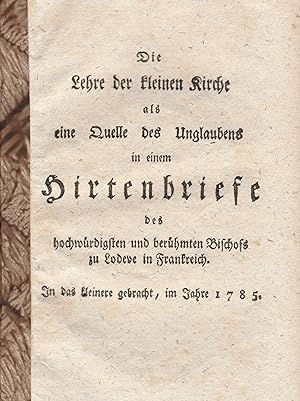 Immagine del venditore per Die Lehre der kleinen Kirche als eine Quelle des Unglaubens in einem Hirtenbriefe des hochwrdigsten und berhmten Bischofs zu Lodeve in Frankreich. In das kleinere gebracht im Jahr 1785. venduto da Antiquariat Ruthild Jger