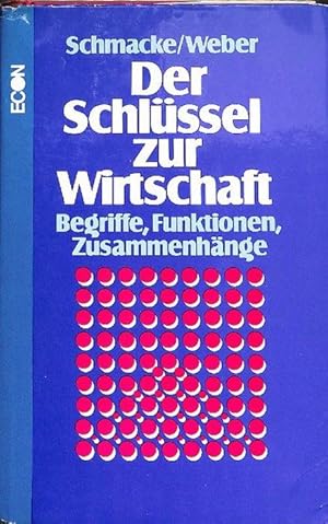 Der Schlüssel zur Wirtschaft. Begriffe, Funktionen, Zusammenhänge von Ernst Schmacke und Alfred. ...