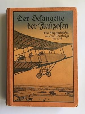 Der Gefangene der Franzosen. Eine Fliegergeschichte aus dem Weltkriege 1914/16.