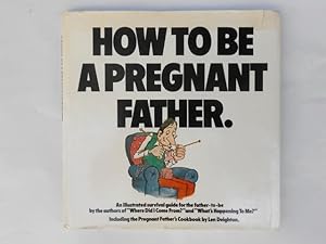 Image du vendeur pour How to be a pregnant father. An illustrated survival guide for the first-time father. Illustrated by Arthur Robins. Including the Pregnant Father?s Cookbook by Len Deighton. mis en vente par Antiquariat Fatzer ILAB