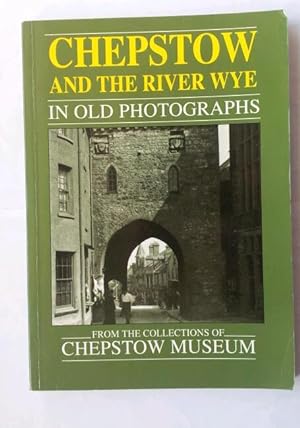 Chepstow and the River Wye in Old Photographs: From Tintern to the Severn (Britain in Old Photogr...