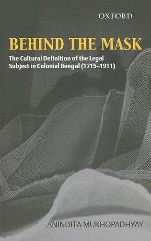 Immagine del venditore per Behind The Mask: The Cultural Definition of the Legal Subject in Colonial Bengal (1715-1911) venduto da Bellwetherbooks