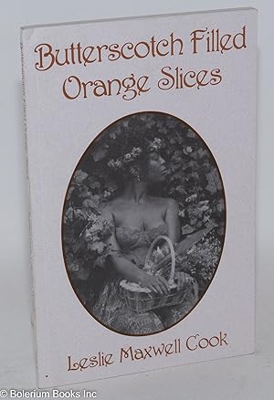 Seller image for Butterscotch filled orange slices; a collection of erotic poetic verses for two on loving each other with respect and civility and other thoughts on self love, joy, hope and restoring spirit within for sale by Bolerium Books Inc.