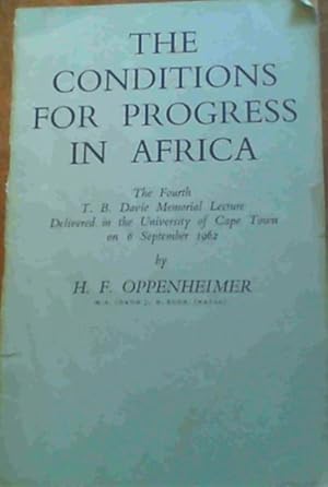 Imagen del vendedor de The Conditions for Progress in Africa : The Fourth T B Davie Memorial Lecture Delivered in the University of Cape Town on 6 September 1962 by H F Oppenheimer a la venta por Chapter 1