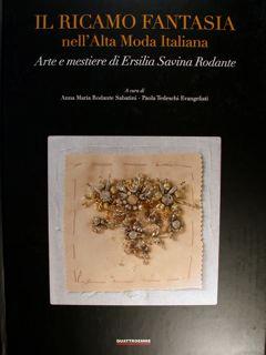 Il Ricamo Fantasia nell'Alta Moda Italiana. Arte e mestiere di Ersilia Savina Rodante.