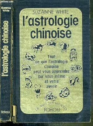 Seller image for L'ASTROLOGIE CHINOISE - Tout ce que l'astrologie chinoise peut vous apprendre sur vous-mme et votre avenir / COLLECTION LA NUIT DES MONDES. for sale by Le-Livre