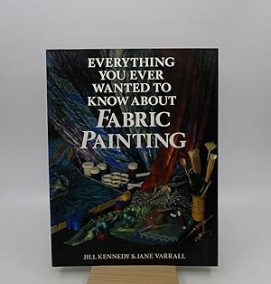 Everything You Ever Wanted to Know About Fabric Painting (First Edition)