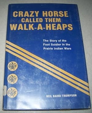 Immagine del venditore per Crazy Horse Called Them Walk-a-Heaps: The Story of the Foot Soldier in the Prairie Indian Wars venduto da Easy Chair Books