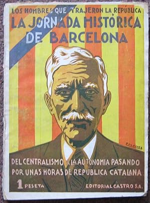 LOS HOMBRES QUE TRAJERON LA REPUBLICA NO. 5. LA JORNADA HISTORICA DE BARCELONA. DEL CENTRALISMO A...