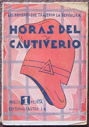 LOS HOMBRES QUE TRAJERON LA REPUBLICA. HORAS DEL CAUTIVERIO (HISTORIA ANECDOTICA DE LOS DIAS DE L...