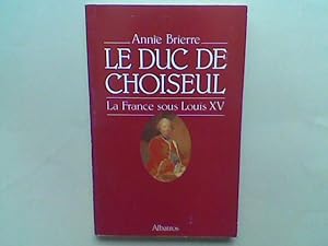 Le Duc de Choiseul. La France sous Louis XV
