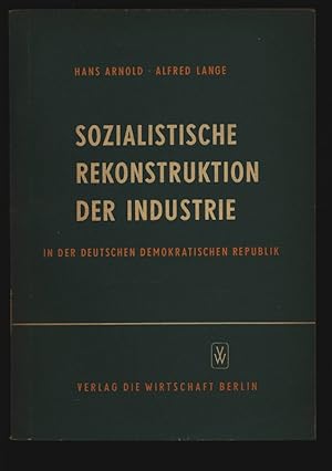 Die sozialistische Rekonstruktion der Industrie in der Deutschen Demokratischen Republik.