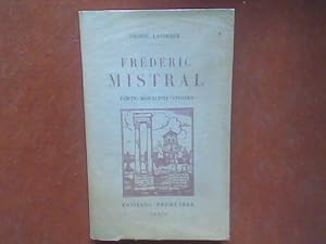 Frédéric Mistral, poète moraliste, citoyen. Les uvres : Mireille, Calendal, Nerte. Le poème du R...