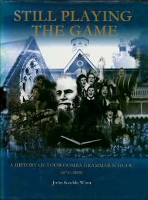 Still Playing the Game : A History of Toowoomba Grammar School, 1875 - 2000