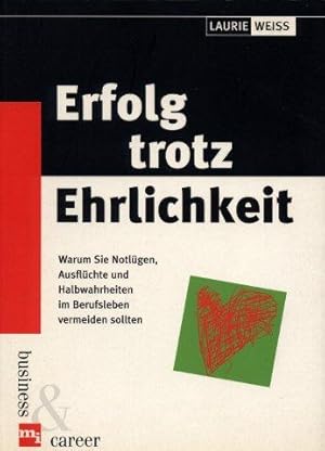 Erfolg trotz Ehrlichkeit - Warum Sie Notlügen, Ausflüchte und Halbwahrheiten im Berufsleben verme...