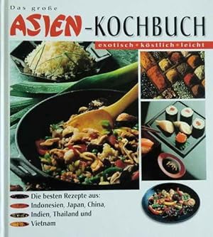 Das große Asien-Kochbuch - Exotisch, Köstlich, Leicht - Die besten Rezepte aus: Indonesien, Japan...