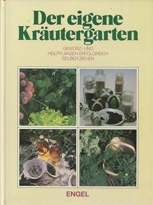 Der eigene Kräutergarten. Gewürz- und Heilpflanzen erfolgreich selber ziehen