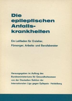 Die epileptischen Anfallskrankheiten - Ein Leitfaden für Erzeiher, Fürsorger, Arbeits- und Berufs...