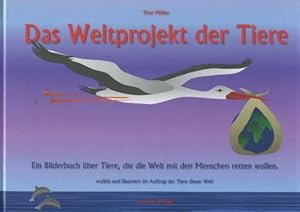 Das Weltprojekt der Tiere. Ein Bilderbuch über Tiere, die die Welt mit den Menschen retten wollen.