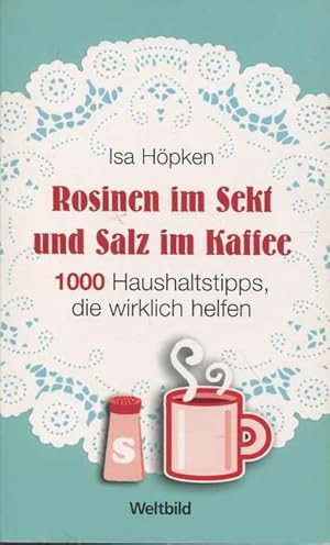 Rosinen im Sekt und Salz im Kaffee. 1000 Haushaltstipps, die wirklich helfen