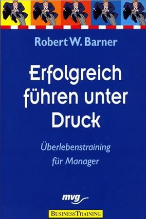 Erfolgreich führen unter Druck - Überlebenstraining für Manager