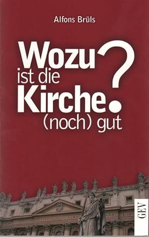 Bild des Verkufers fr Wozu ist die Kirche (noch) gut? : christlicher Glauben als Weg zu erfllterem Leben. zum Verkauf von Roland Antiquariat UG haftungsbeschrnkt