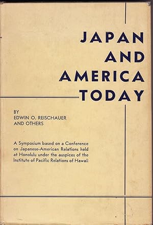 JAPAN AND AMERICA TODAY: A Symposium based on a Conference on Japanese-American Relations held at...