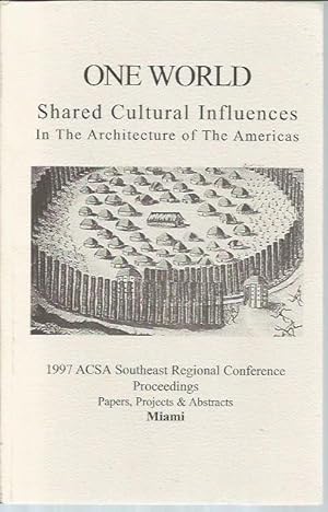 One World: Shared Cultural Influences in the Architecture of the Americas: 1997 ACSA Southeast Re...