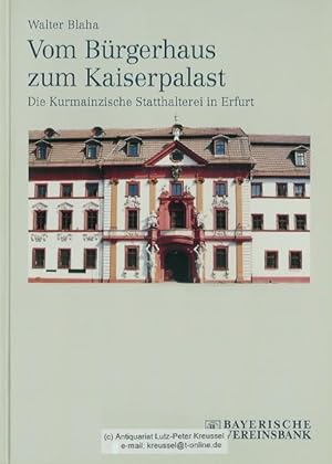 Vom Bürgerhaus zum Kaiserpalast. Die Kurmainzische Statthalterei in Erfurt.