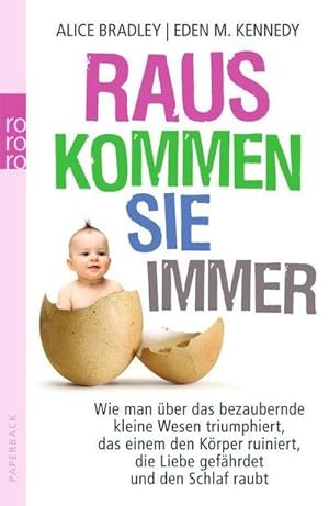 Bild des Verkufers fr Raus kommen sie immer: Wie man ber das bezaubernde kleine Wesen triumphiert, das einem den Krper ruiniert, die Liebe gefhrdet und den Schlaf raubt zum Verkauf von Versandbuchhandlung Kisch & Co.