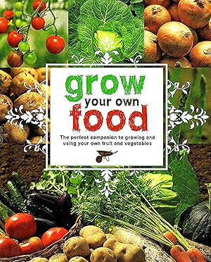 Grow Your Own Food : The Perfect Companion To Growing And Using Your Own Fruit And Vegetables :