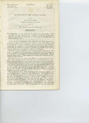 Seller image for In Senate of the United States. January 15, 1849. Submitted and ordered to be printed. Mr. Downs made the following Report: The Committee on the Judiciary, to whom was referred the "bill (S. 350) for the admission of California into the Union as a State," submitted the following as the views of the minority of that committee, viz: 30th Congress, 2d Session. Rep. Com. No. 256. Part II. [Senate] for sale by Kaaterskill Books, ABAA/ILAB