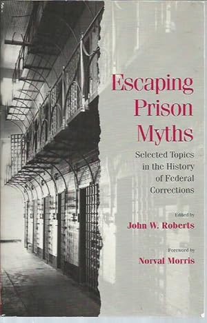 Image du vendeur pour Escaping Prison Myths: Selected Topics in the History of Federal Corrections mis en vente par Bookfeathers, LLC