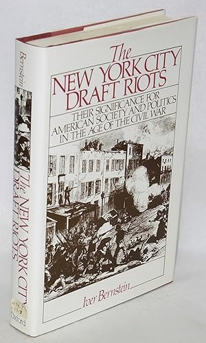 The New York City draft riots; their significance for American society and politics in the age of...