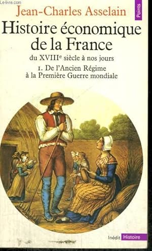 Image du vendeur pour HISTOIRE ECONOMIQUE DE LA FRANCE du XVIIIe sicle  nos jours 1. De l'Ancien Rgime  la Premire Guerre mondiale - Collection Points Histoire H71 mis en vente par Le-Livre