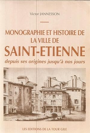 Monographie et histoire de la ville de Saint-Etienne - depuis ses origines jusqu'à nos jours