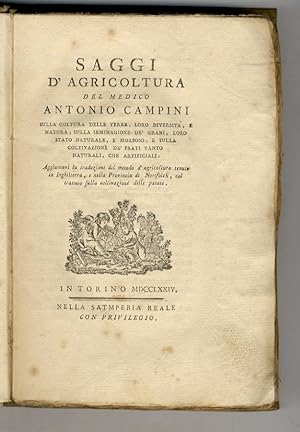 Seller image for Saggi d'agricoltura del medico Antonio Campini sulla coltura delle terre, loro diversita, e natura; sulla seminagione de' grani, loro stato naturale, e morboso; e sulla coltivazione dei prati tanto naturali, che artificiali. Aggiuntavi la traduzione del metodo d'agricoltura tenuto in Inghilterra, e nella provincia di Nortfolck, col trattato sulla coltivazione delle patate. for sale by Libreria Oreste Gozzini snc