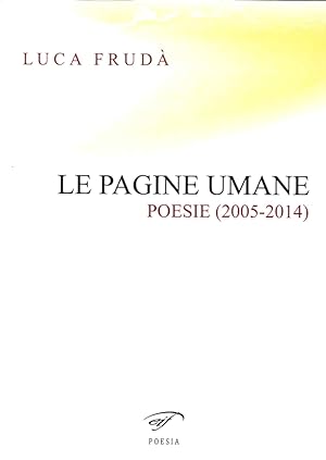 Bild des Verkufers fr Le pagine umane. (Poesie 2005-2014) zum Verkauf von Libro Co. Italia Srl