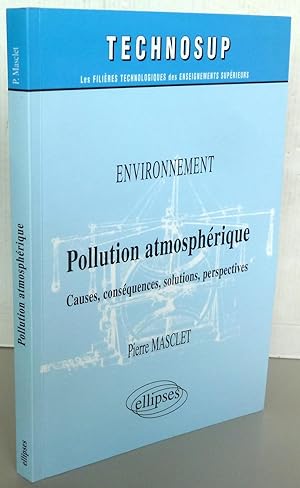 POLLUTION ATMOSPHERIQUE ; CAUSES CONSEQUENCES SOLUTIONS PERSPECTIVES ENVIRONNEMENT