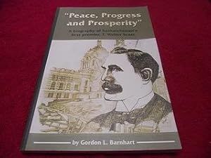 Peace, Progress and Prosperity : A Biography of Saskatchewan's First Premier, T. Walter Scott