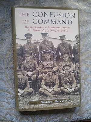 Seller image for THE CONFUSION OF COMMAND - The War Memoirs of Lieutenant General Sir Thomas D'Oyly Snow, 1914-1915 for sale by Ron Weld Books